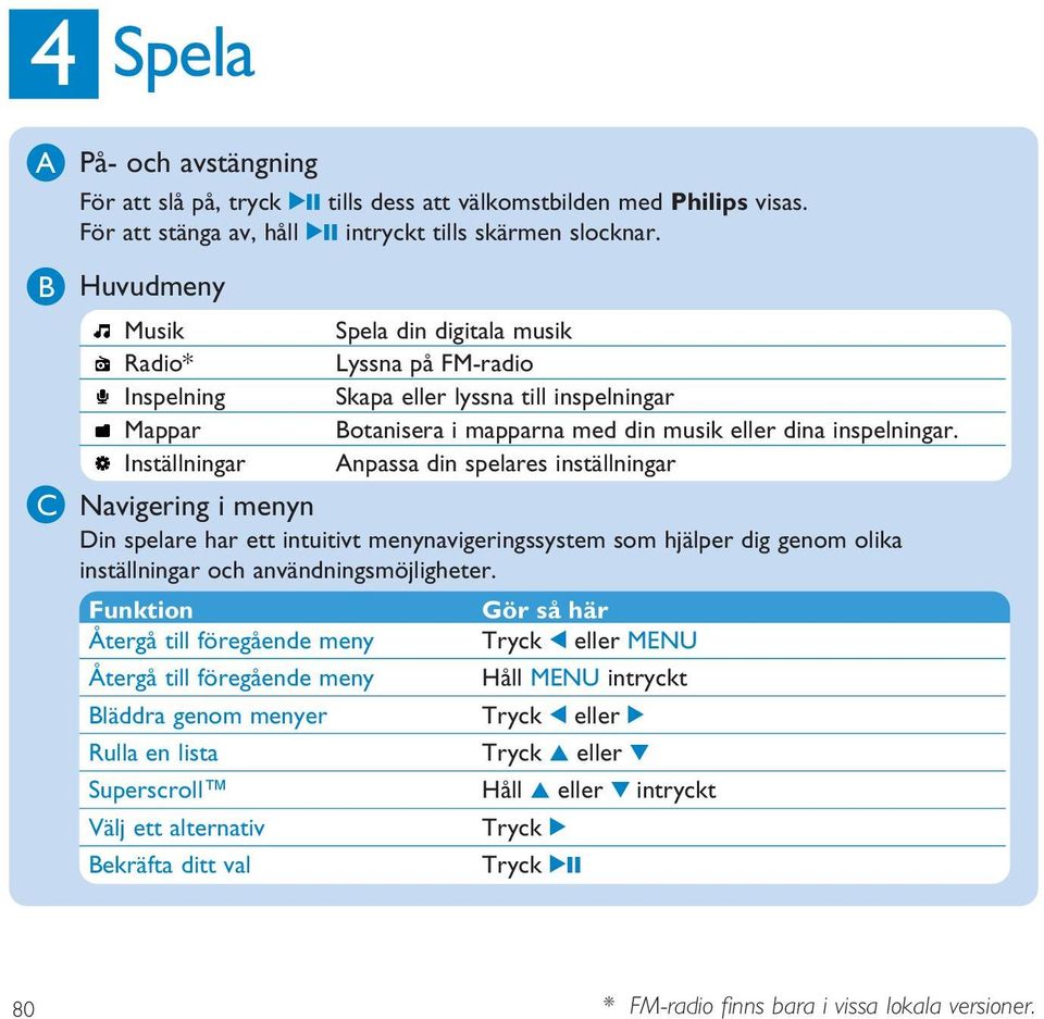 Inställningar Anpassa din spelares inställningar Navigering i menyn Din spelare har ett intuitivt menynavigeringssystem som hjälper dig genom olika inställningar och användningsmöjligheter.