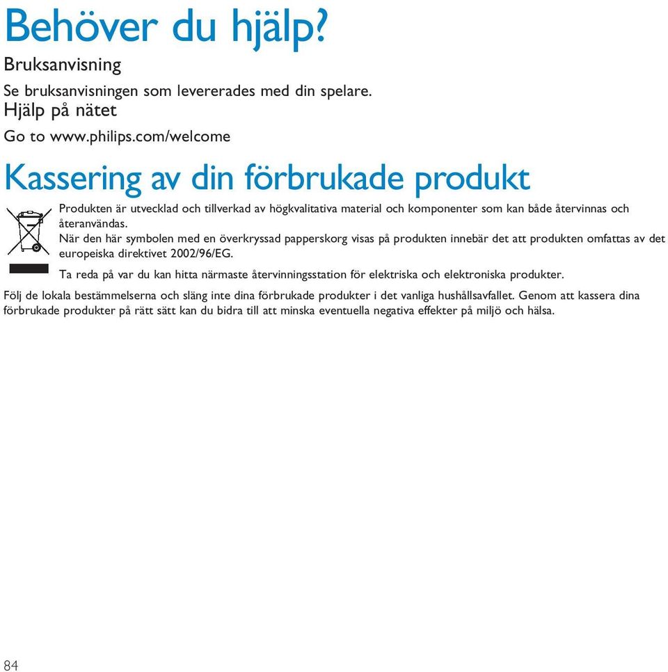 När den här symbolen med en överkryssad papperskorg visas på produkten innebär det att produkten omfattas av det europeiska direktivet 2002/96/EG.