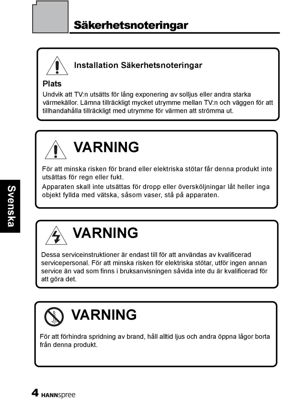 VARNING För att minska risken för brand eller elektriska stötar får denna produkt inte utsättas för regn eller fukt.