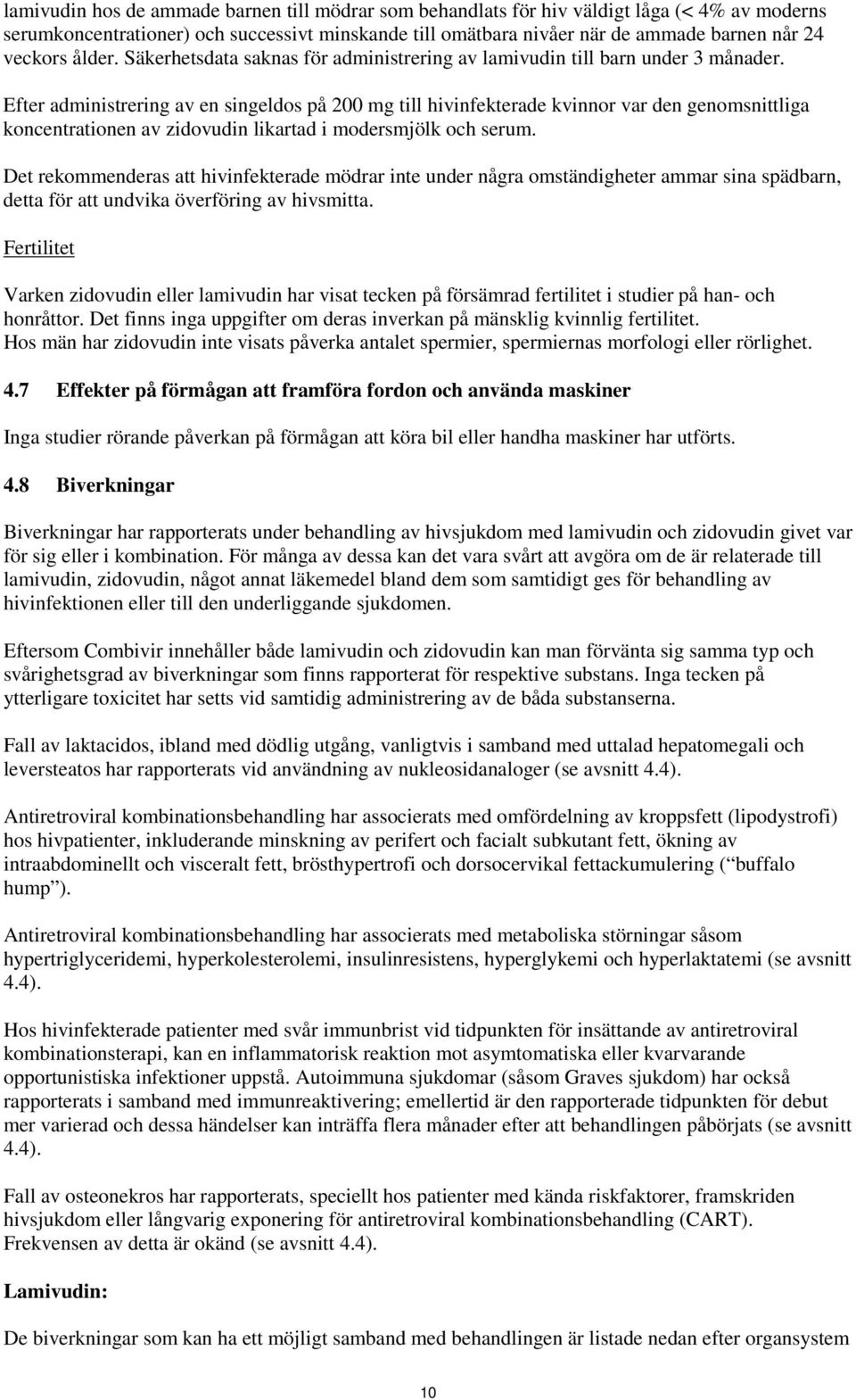 Efter administrering av en singeldos på 200 mg till hivinfekterade kvinnor var den genomsnittliga koncentrationen av zidovudin likartad i modersmjölk och serum.