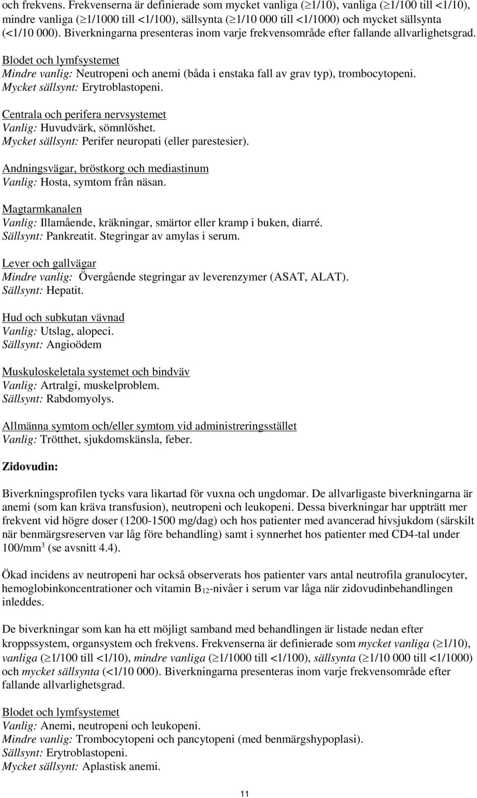 Biverkningarna presenteras inom varje frekvensområde efter fallande allvarlighetsgrad. Blodet och lymfsystemet Mindre vanlig: Neutropeni och anemi (båda i enstaka fall av grav typ), trombocytopeni.