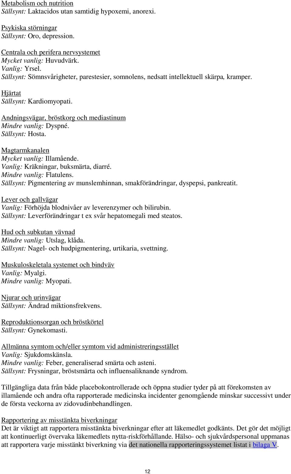 Andningsvägar, bröstkorg och mediastinum Mindre vanlig: Dyspné. Sällsynt: Hosta. Magtarmkanalen Mycket vanlig: Illamående. Vanlig: Kräkningar, buksmärta, diarré. Mindre vanlig: Flatulens.