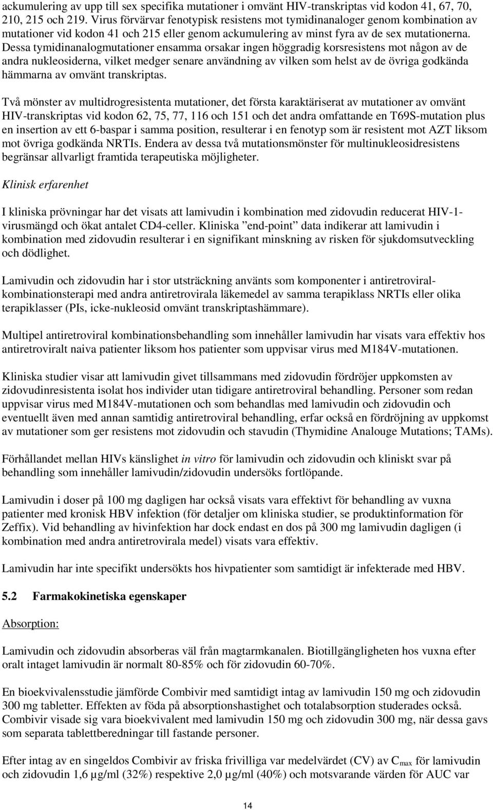Dessa tymidinanalogmutationer ensamma orsakar ingen höggradig korsresistens mot någon av de andra nukleosiderna, vilket medger senare användning av vilken som helst av de övriga godkända hämmarna av