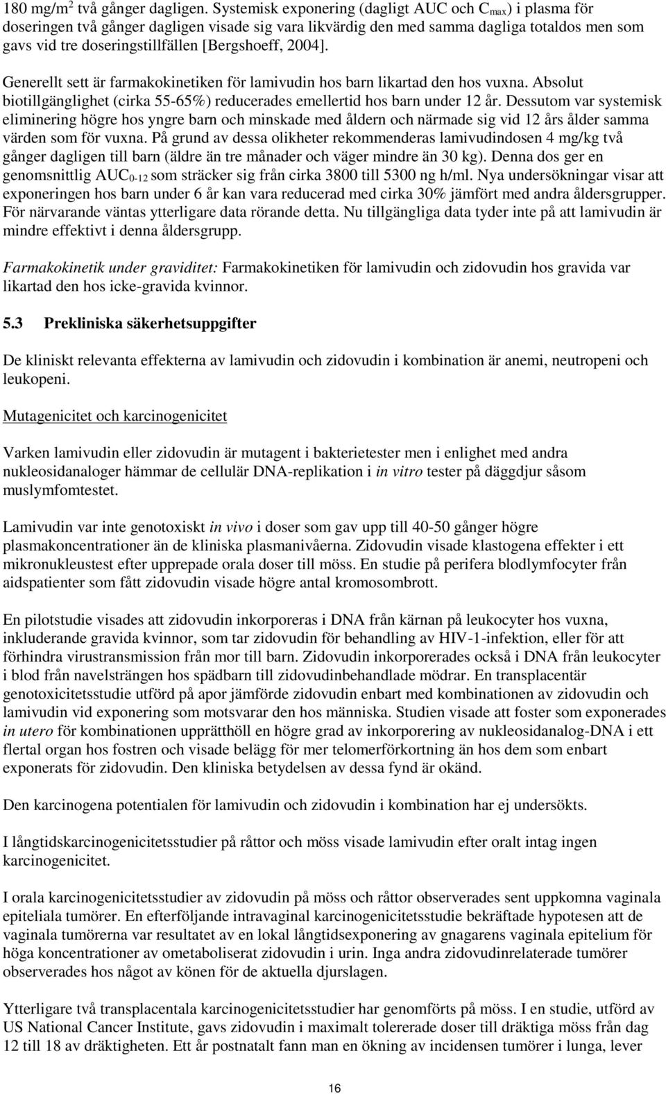 2004]. Generellt sett är farmakokinetiken för lamivudin hos barn likartad den hos vuxna. Absolut biotillgänglighet (cirka 55-65%) reducerades emellertid hos barn under 12 år.