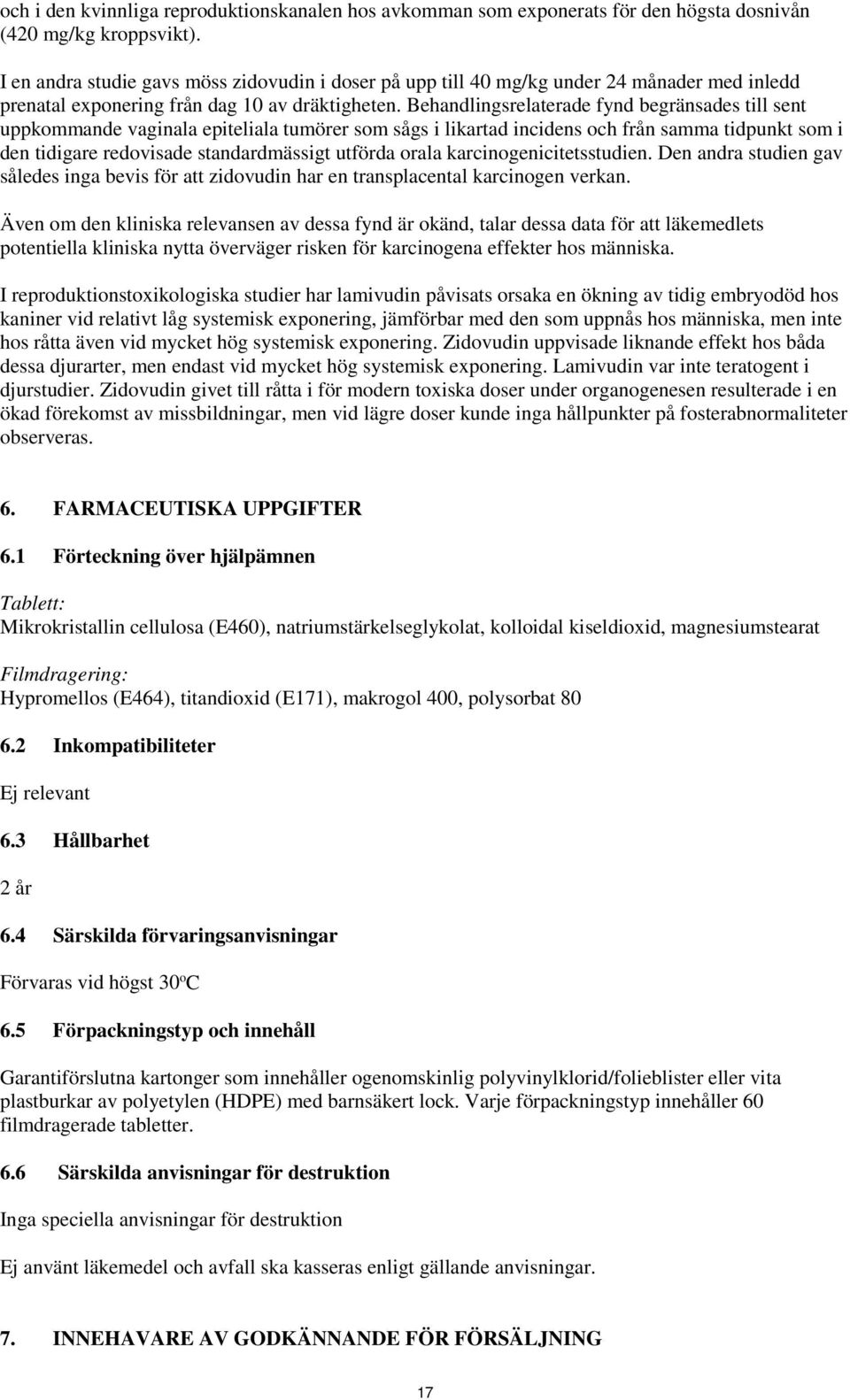 Behandlingsrelaterade fynd begränsades till sent uppkommande vaginala epiteliala tumörer som sågs i likartad incidens och från samma tidpunkt som i den tidigare redovisade standardmässigt utförda