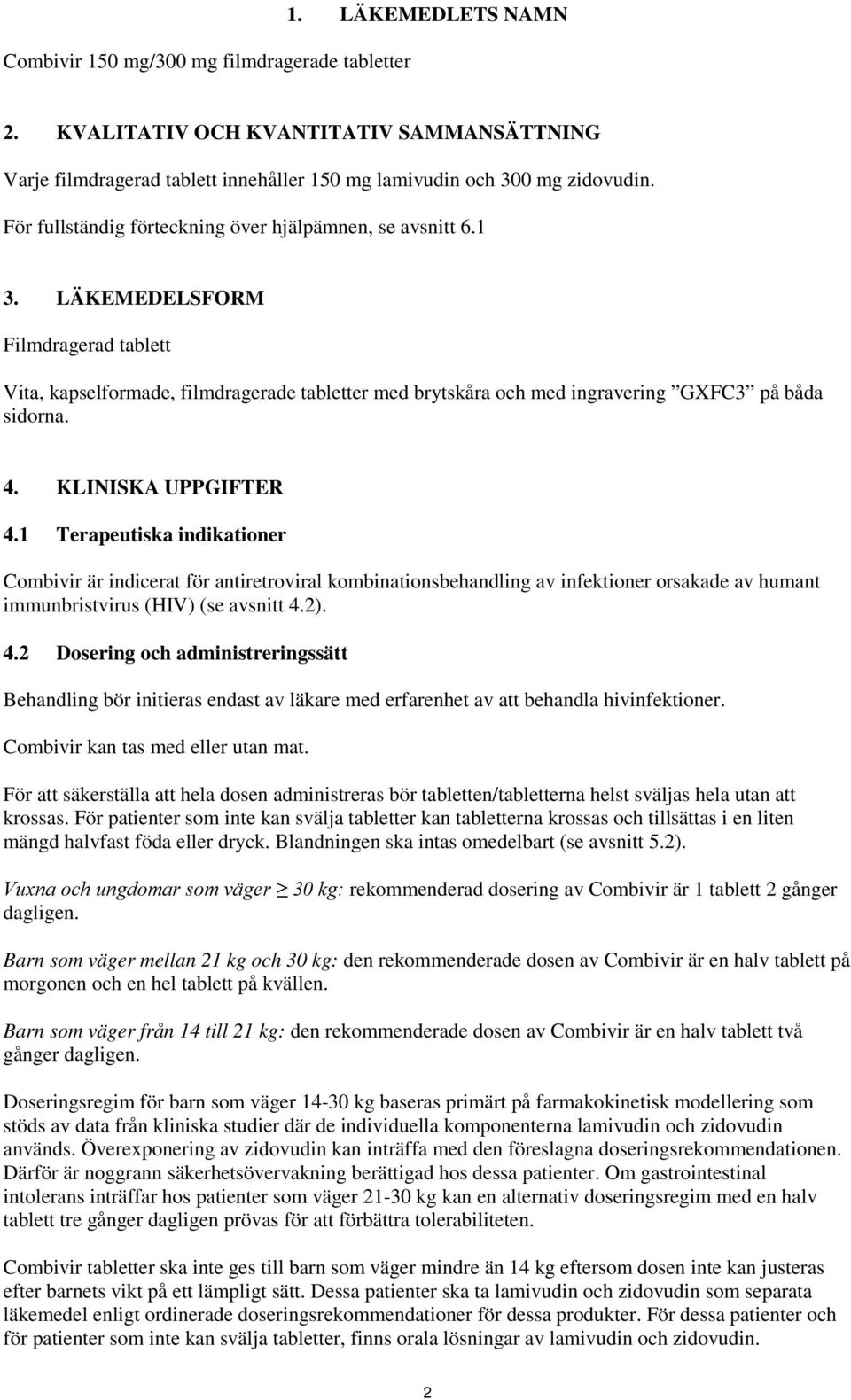 4. KLINISKA UPPGIFTER 4.1 Terapeutiska indikationer Combivir är indicerat för antiretroviral kombinationsbehandling av infektioner orsakade av humant immunbristvirus (HIV) (se avsnitt 4.2). 4.2 Dosering och administreringssätt Behandling bör initieras endast av läkare med erfarenhet av att behandla hivinfektioner.