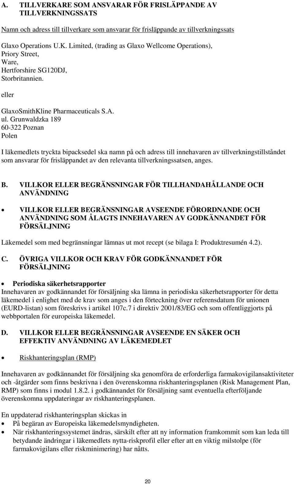 Grunwaldzka 189 60-322 Poznan Polen I läkemedlets tryckta bipacksedel ska namn på och adress till innehavaren av tillverkningstillståndet som ansvarar för frisläppandet av den relevanta