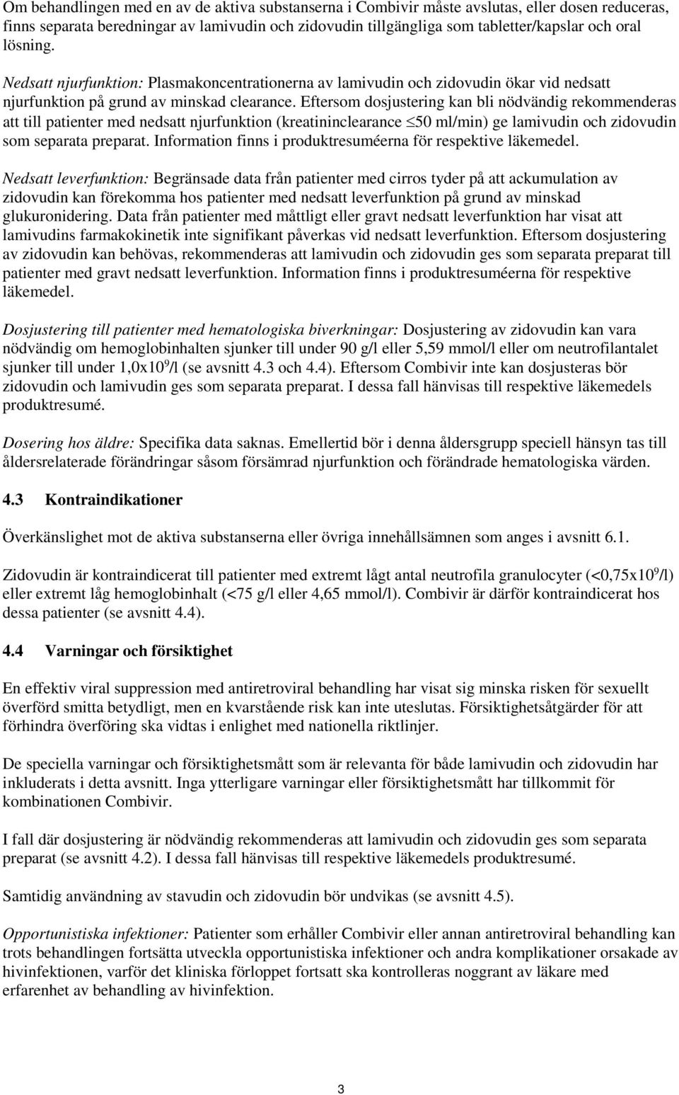 Eftersom dosjustering kan bli nödvändig rekommenderas att till patienter med nedsatt njurfunktion (kreatininclearance 50 ml/min) ge lamivudin och zidovudin som separata preparat.
