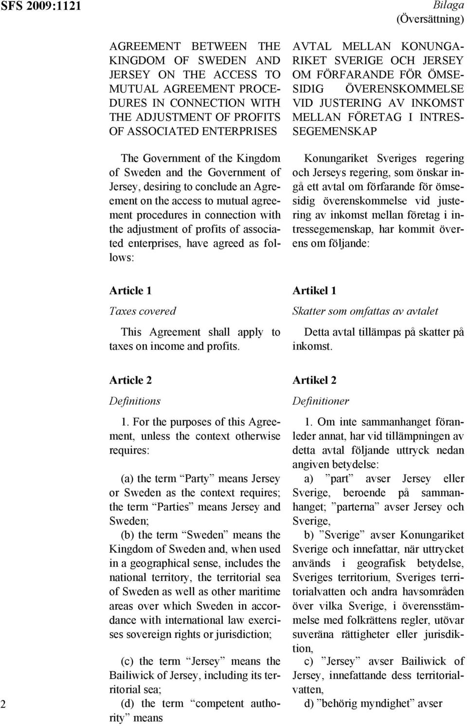 profits of associated enterprises, have agreed as follows: AVTAL MELLAN KONUNGA- RIKET SVERIGE OCH JERSEY OM FÖRFARANDE FÖR ÖMSE- SIDIG ÖVERENSKOMMELSE VID JUSTERING AV INKOMST MELLAN FÖRETAG I