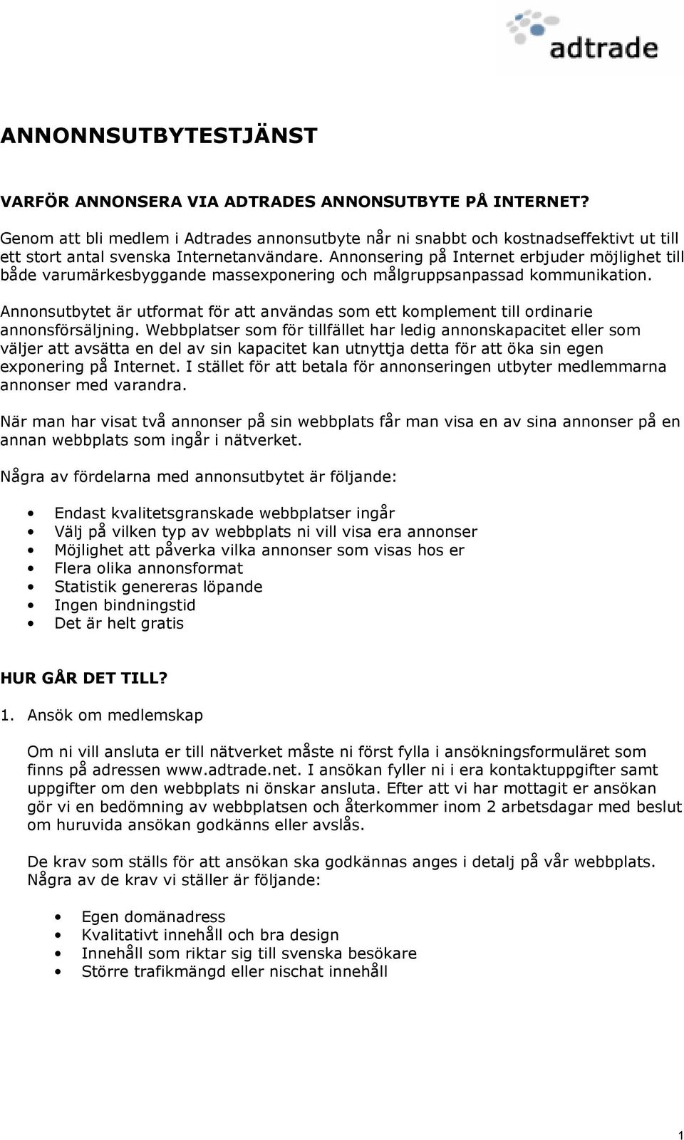 Annonsering på Internet erbjuder möjlighet till både varumärkesbyggande massexponering och målgruppsanpassad kommunikation.