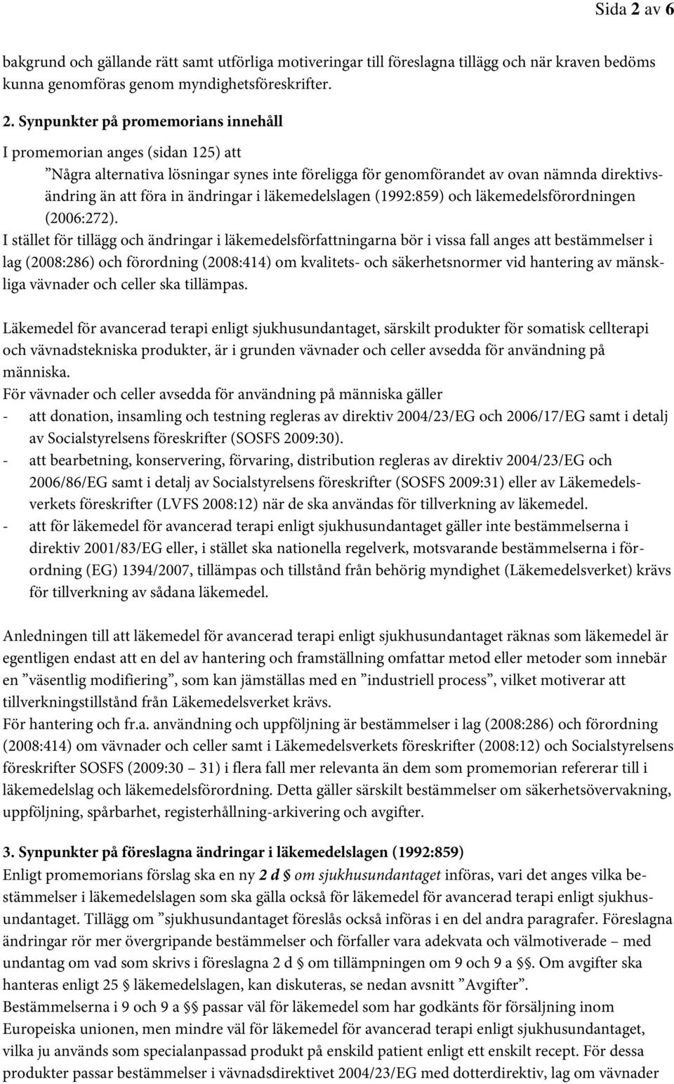 Synpunkter på promemorians innehåll I promemorian anges (sidan 125) att Några alternativa lösningar synes inte föreligga för genomförandet av ovan nämnda direktivsändring än att föra in ändringar i