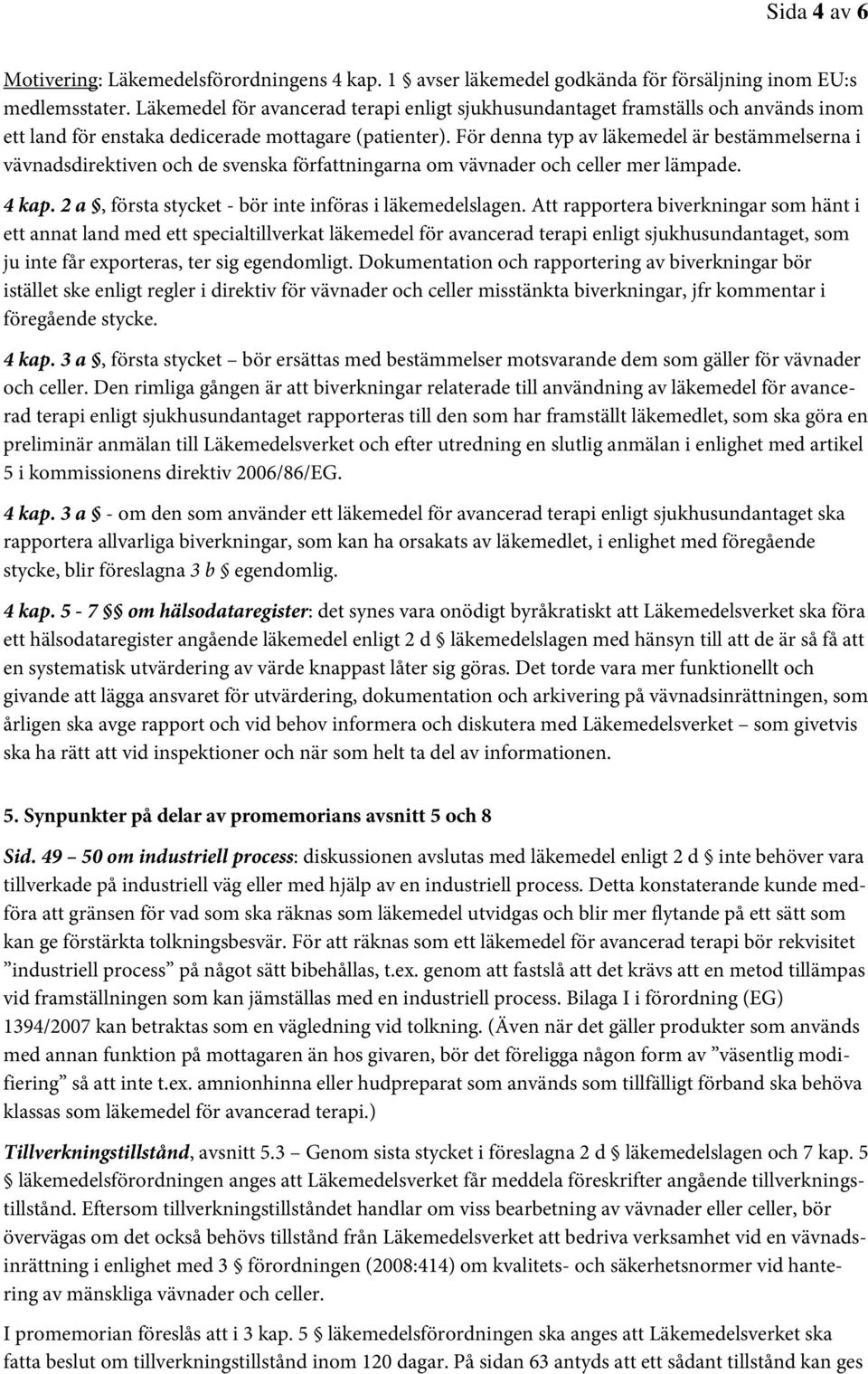 För denna typ av läkemedel är bestämmelserna i vävnadsdirektiven och de svenska författningarna om vävnader och celler mer lämpade. 4 kap. 2 a, första stycket - bör inte införas i läkemedelslagen.