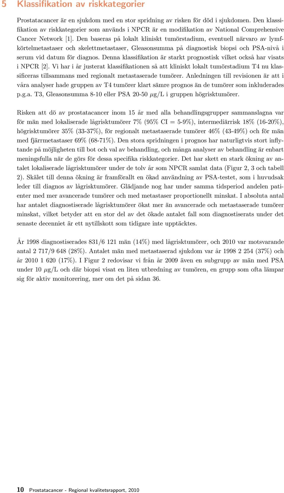Den baseras på lokalt kliniskt tumörstadium, eventuell närvaro av lymfkörtelmetastaser och skelettmetastaser, Gleasonsumma på diagnostisk biopsi och PSA-nivå i serum vid datum för diagnos.
