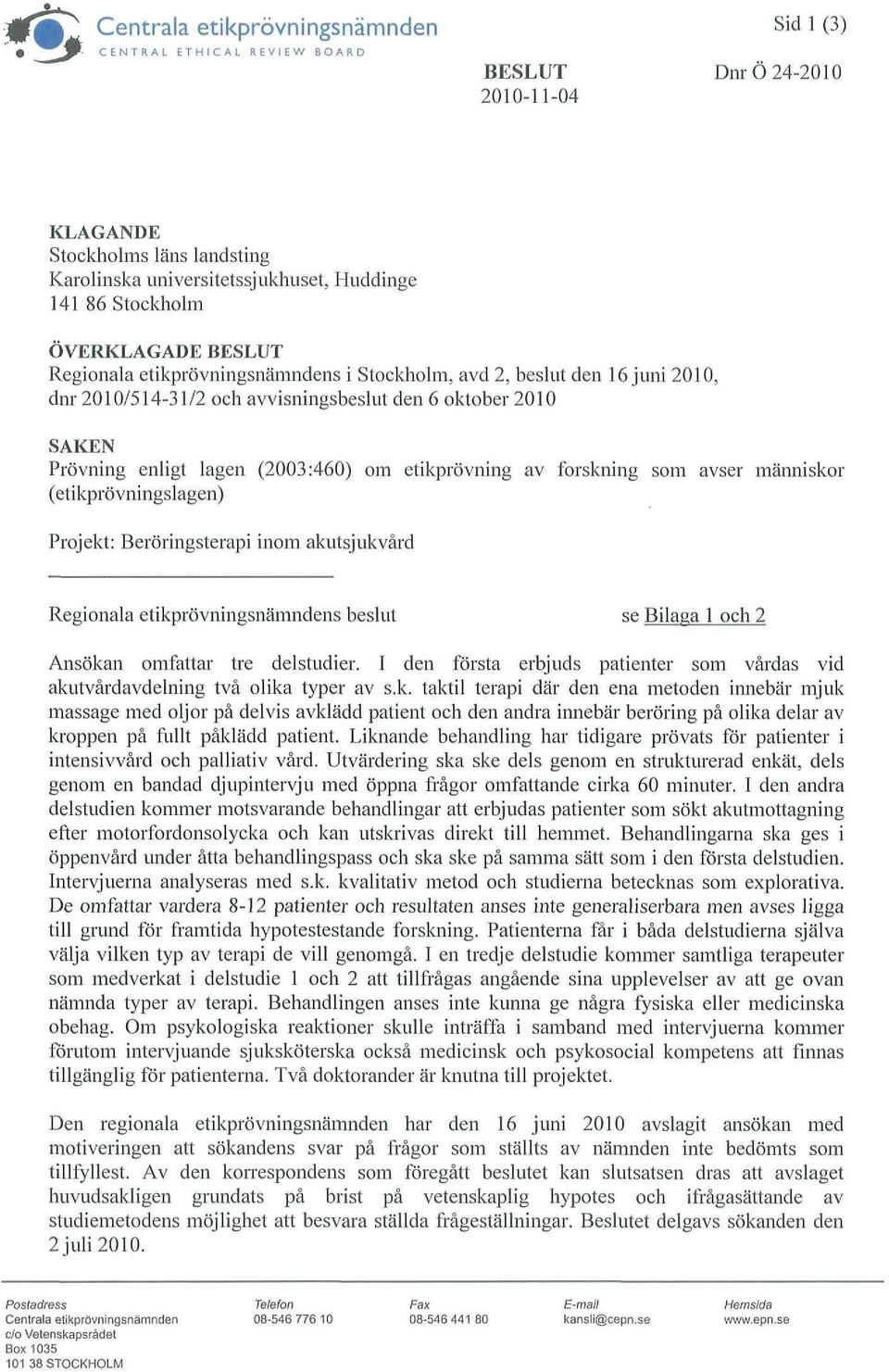 etikprövning av forskning som avser människor (etikprövningslagen) Projekt: Beröringsterapi inom akutsjukvård Regionala etikprövningsnämndens beslut se Bilaga 1 och 2 Ansökan omfattar tre delstudier.