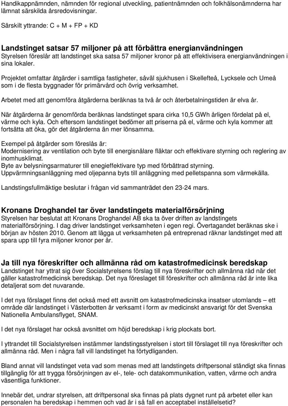 energianvändningen i sina lokaler. Projektet omfattar åtgärder i samtliga fastigheter, såväl sjukhusen i Skellefteå, Lycksele och Umeå som i de flesta byggnader för primärvård och övrig verksamhet.