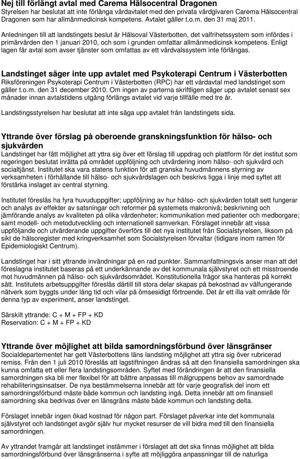 Anledningen till att landstingets beslut är Hälsoval Västerbotten, det valfrihetssystem som infördes i primärvården den 1 januari 2010, och som i grunden omfattar allmänmedicinsk kompetens.