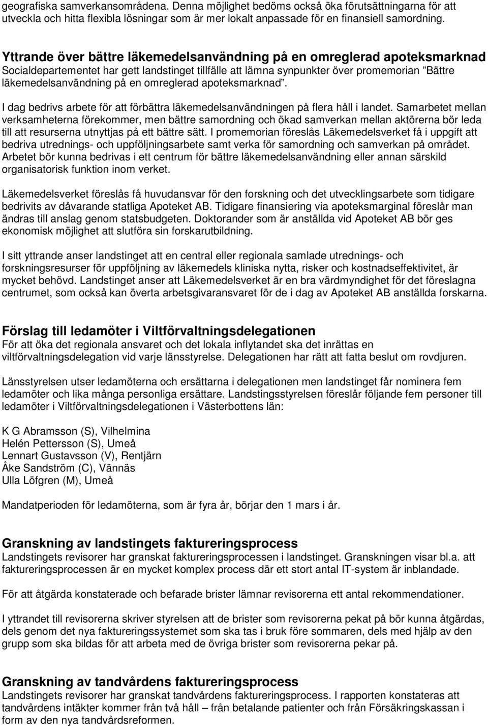omreglerad apoteksmarknad. I dag bedrivs arbete för att förbättra läkemedelsanvändningen på flera håll i landet.