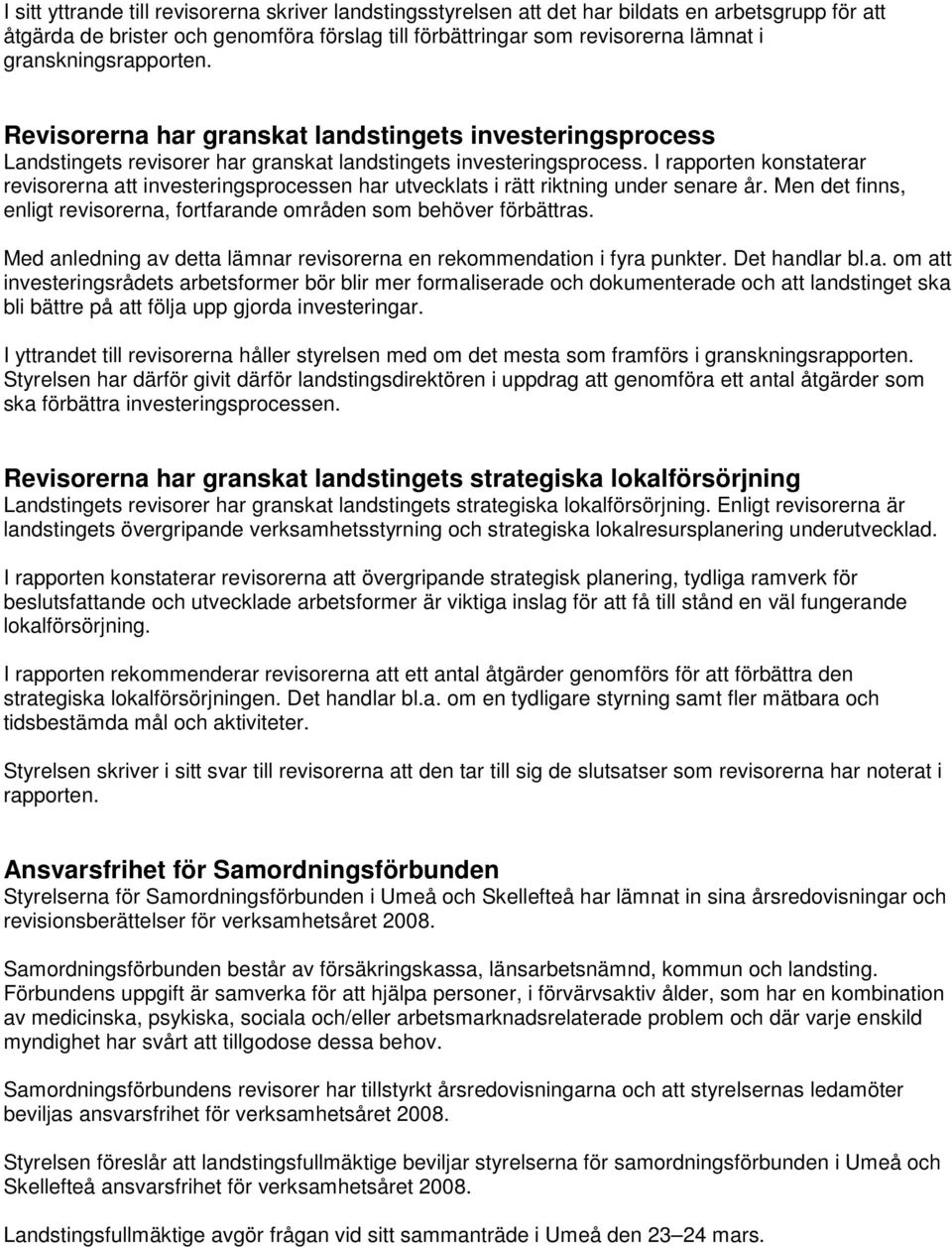 I rapporten konstaterar revisorerna att investeringsprocessen har utvecklats i rätt riktning under senare år. Men det finns, enligt revisorerna, fortfarande områden som behöver förbättras.