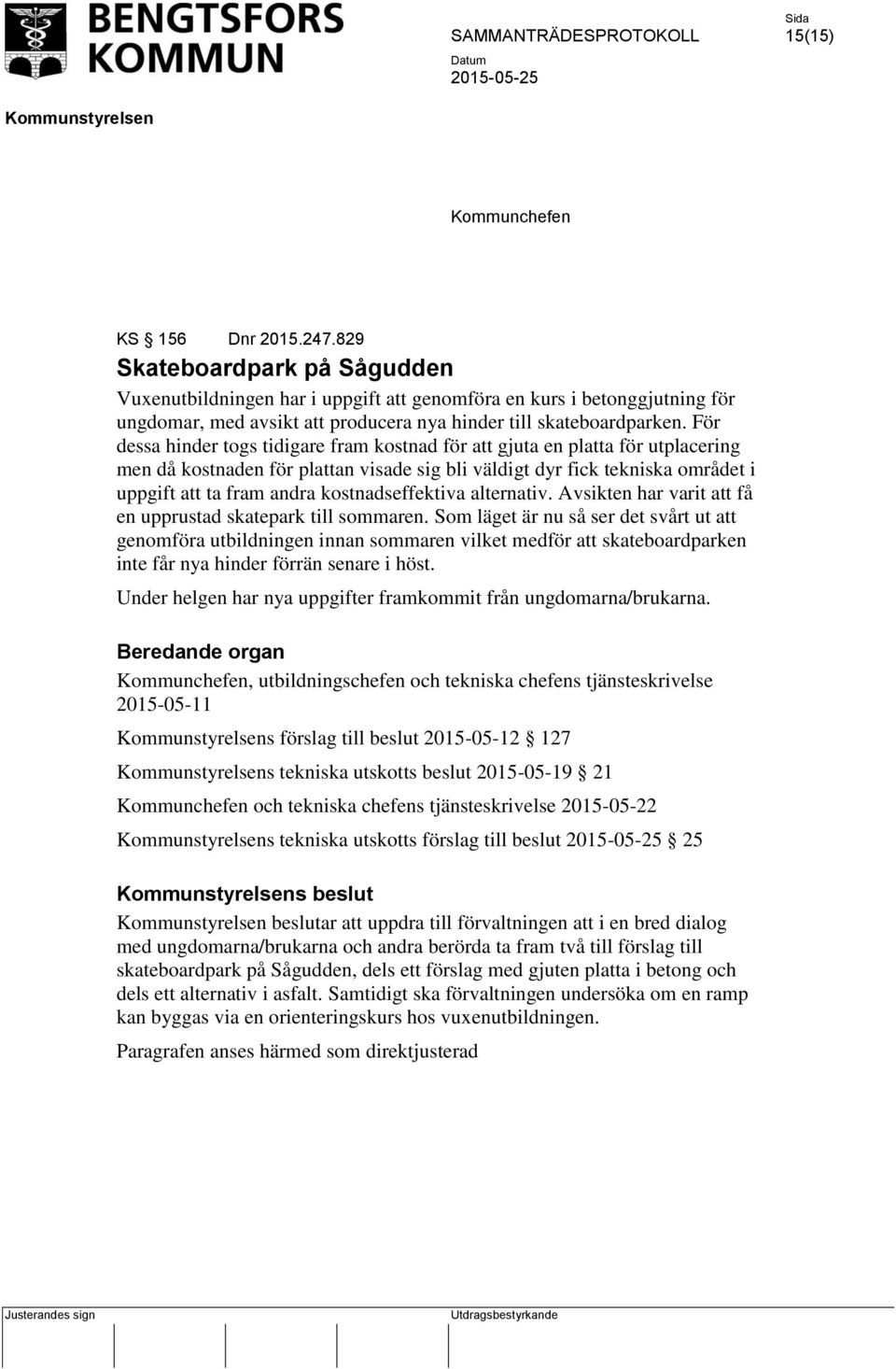 För dessa hinder togs tidigare fram kostnad för att gjuta en platta för utplacering men då kostnaden för plattan visade sig bli väldigt dyr fick tekniska området i uppgift att ta fram andra