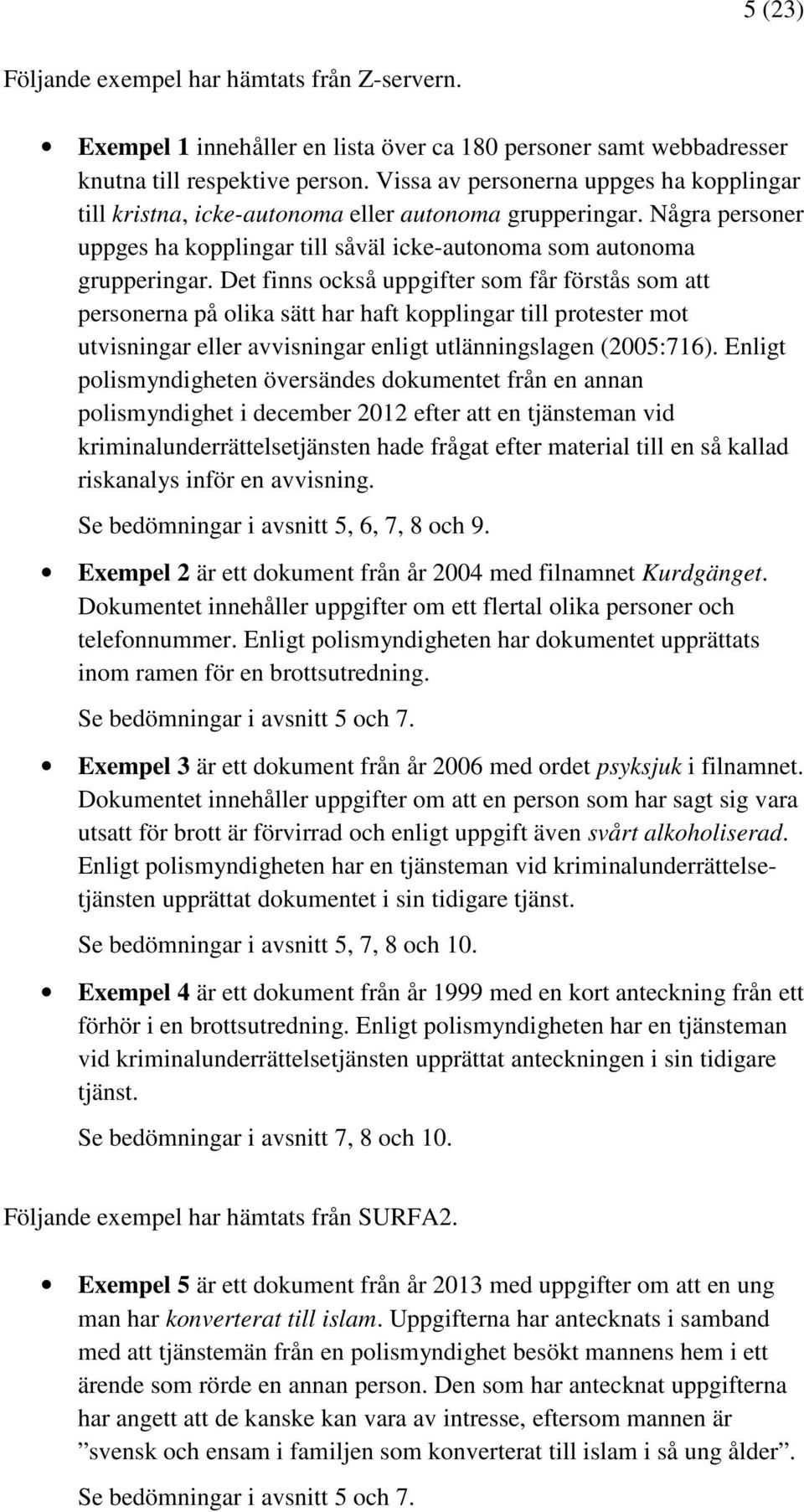 Det finns också uppgifter som får förstås som att personerna på olika sätt har haft kopplingar till protester mot utvisningar eller avvisningar enligt utlänningslagen (2005:716).