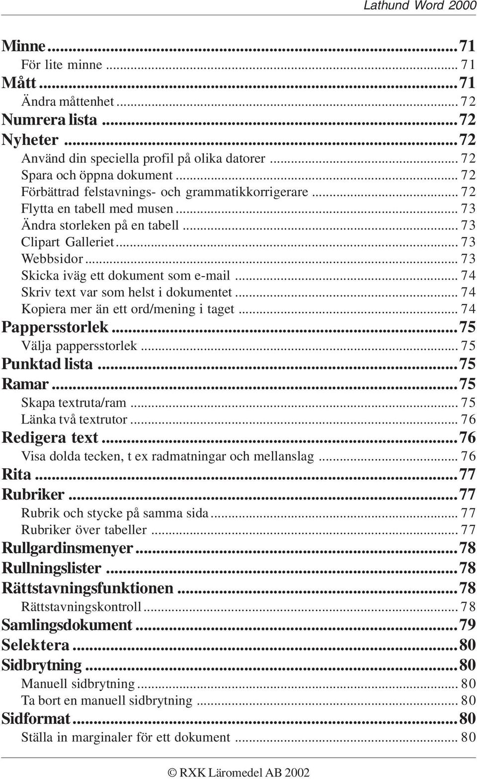 .. 73 Skicka iväg ett dokument som e-mail... 74 Skriv text var som helst i dokumentet... 74 Kopiera mer än ett ord/mening i taget... 74 Pappersstorlek...75 Välja pappersstorlek... 75 Punktad lista.