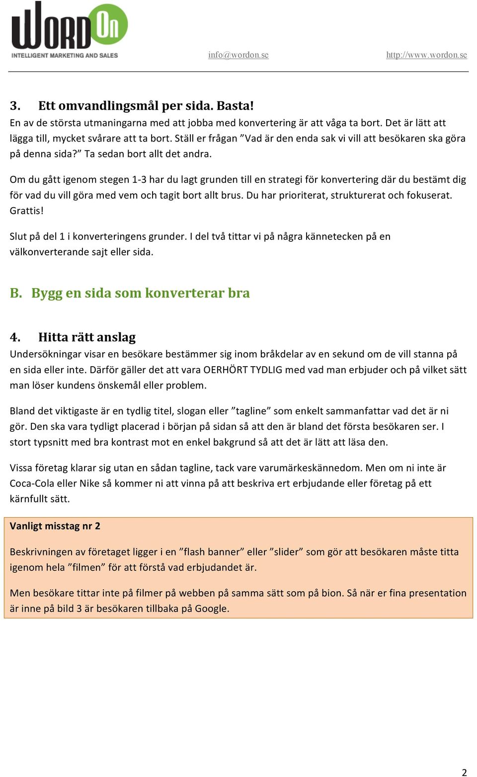 Om du gått igenom stegen 13 har du lagt grunden till en strategi för konvertering där du bestämt dig för vad du vill göra med vem och tagit bort allt brus.