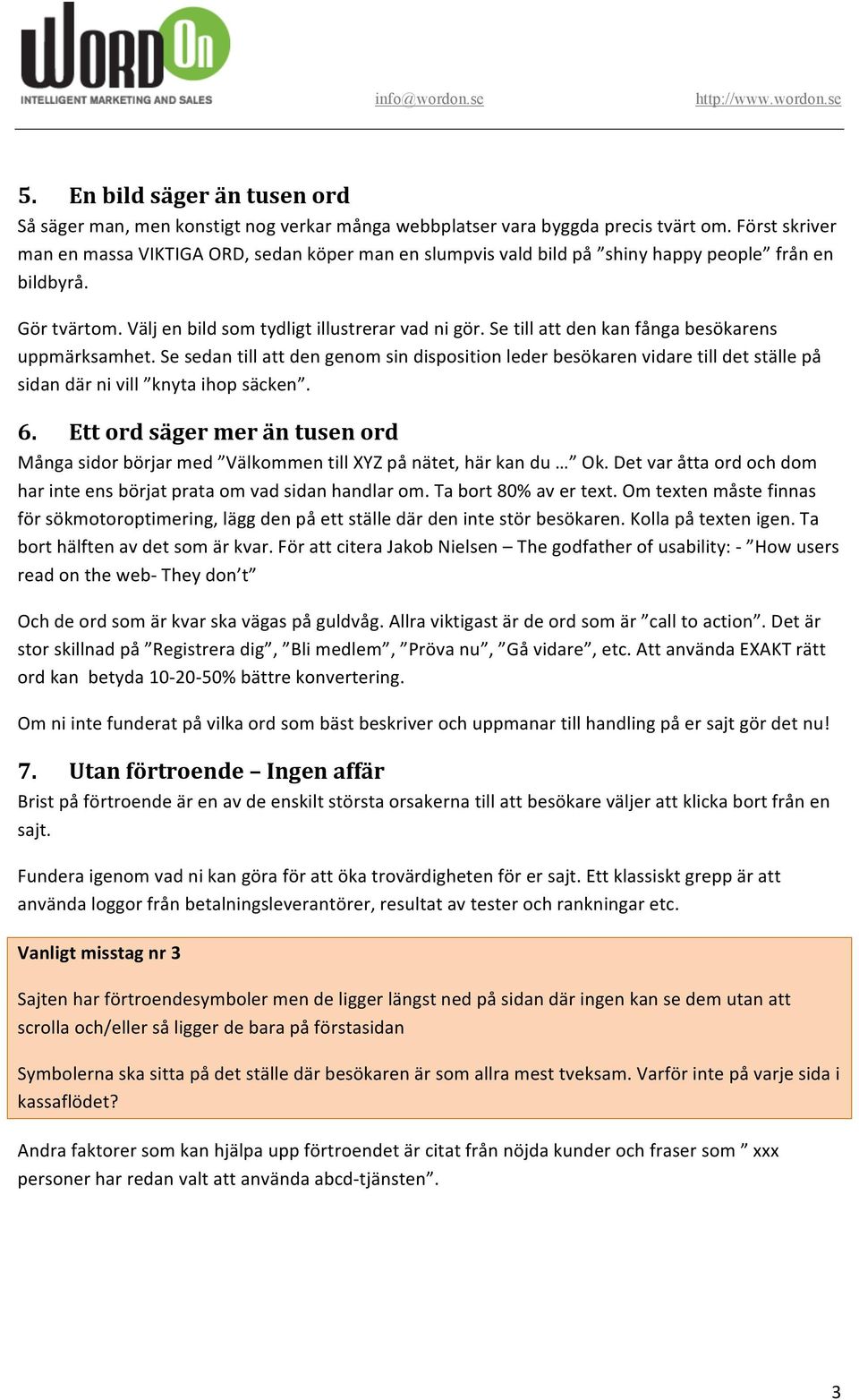 Se till att den kan fånga besökarens uppmärksamhet. Se sedan till att den genom sin disposition leder besökaren vidare till det ställe på sidan där ni vill knyta ihop säcken. 6.