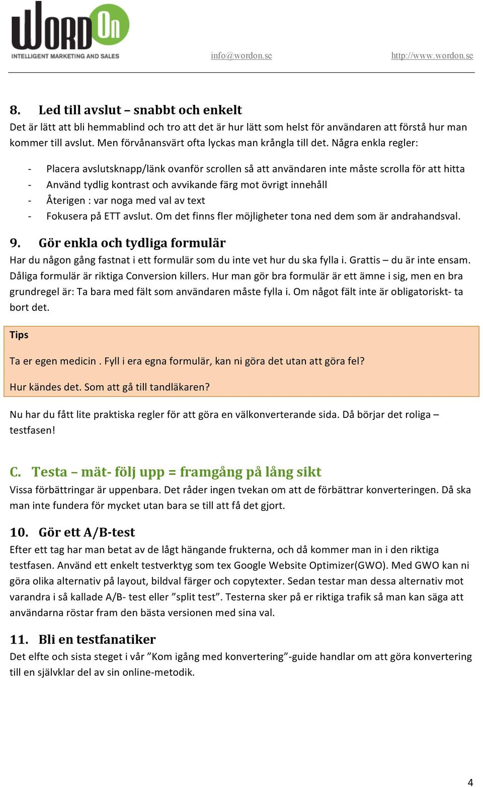 Några enkla regler: Placera avslutsknapp/länk ovanför scrollen så att användaren inte måste scrolla för att hitta Använd tydlig kontrast och avvikande färg mot övrigt innehåll Återigen : var noga med