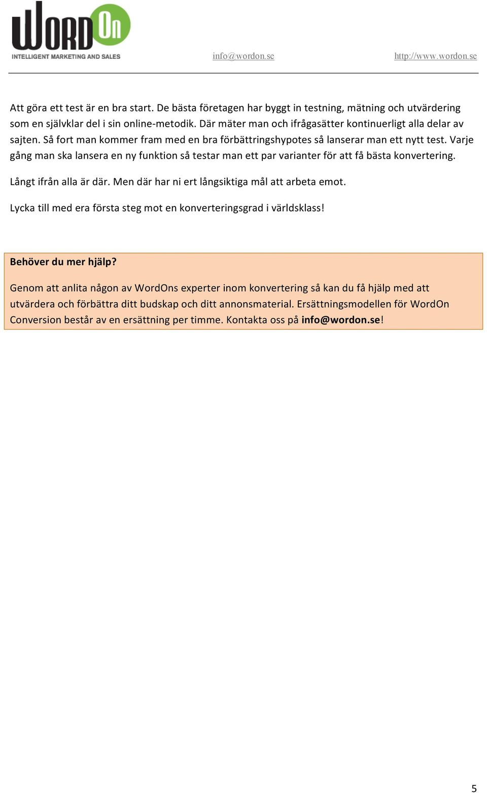 Varje gång man ska lansera en ny funktion så testar man ett par varianter för att få bästa konvertering. Långt ifrån alla är där. Men där har ni ert långsiktiga mål att arbeta emot.