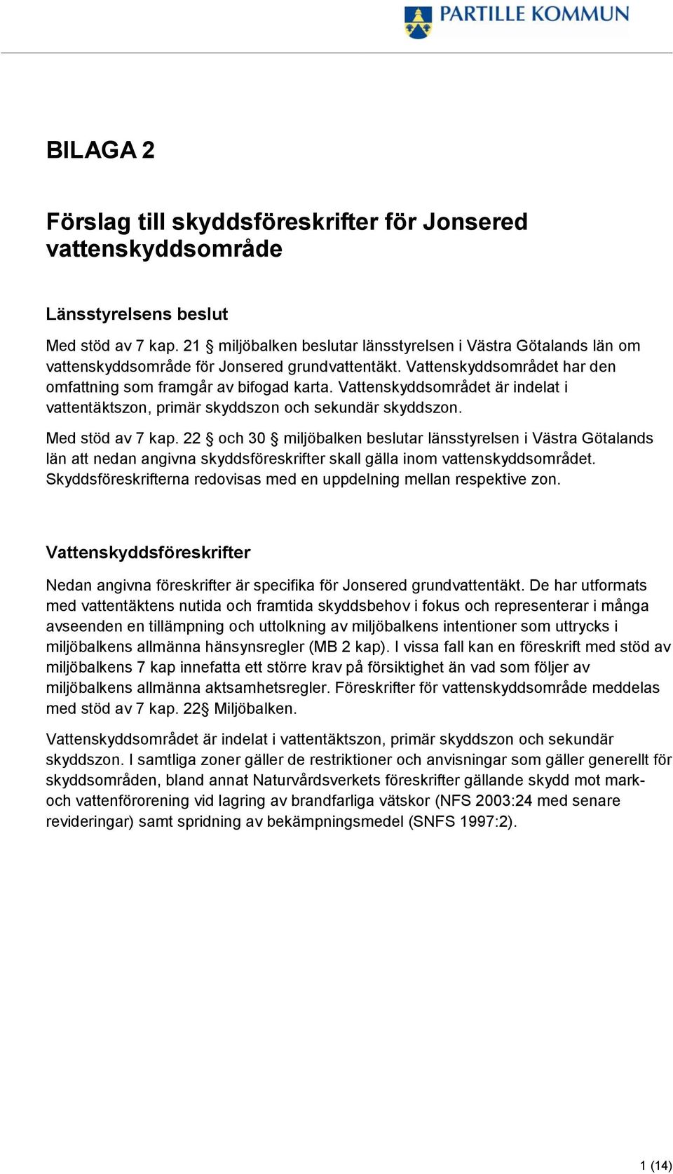 Vattenskyddsområdet är indelat i vattentäktszon, primär skyddszon och sekundär Med stöd av 7 kap.