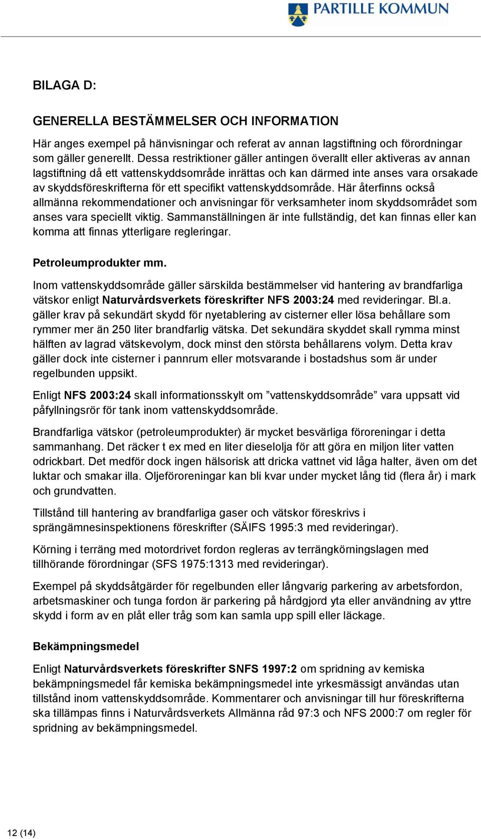 vattenskyddsområde. Här återfinns också allmänna rekommendationer och anvisningar för verksamheter inom skyddsområdet som anses vara speciellt viktig.