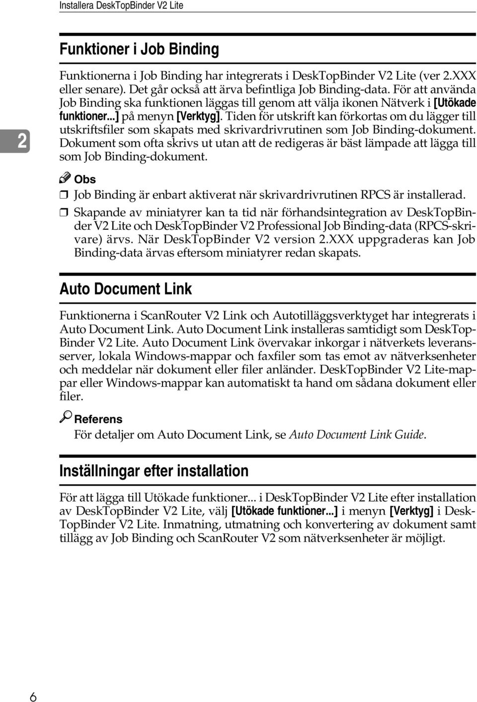 Tiden för utskrift kan förkortas om du lägger till utskriftsfiler som skapats med skrivardrivrutinen som Job Binding-dokument.