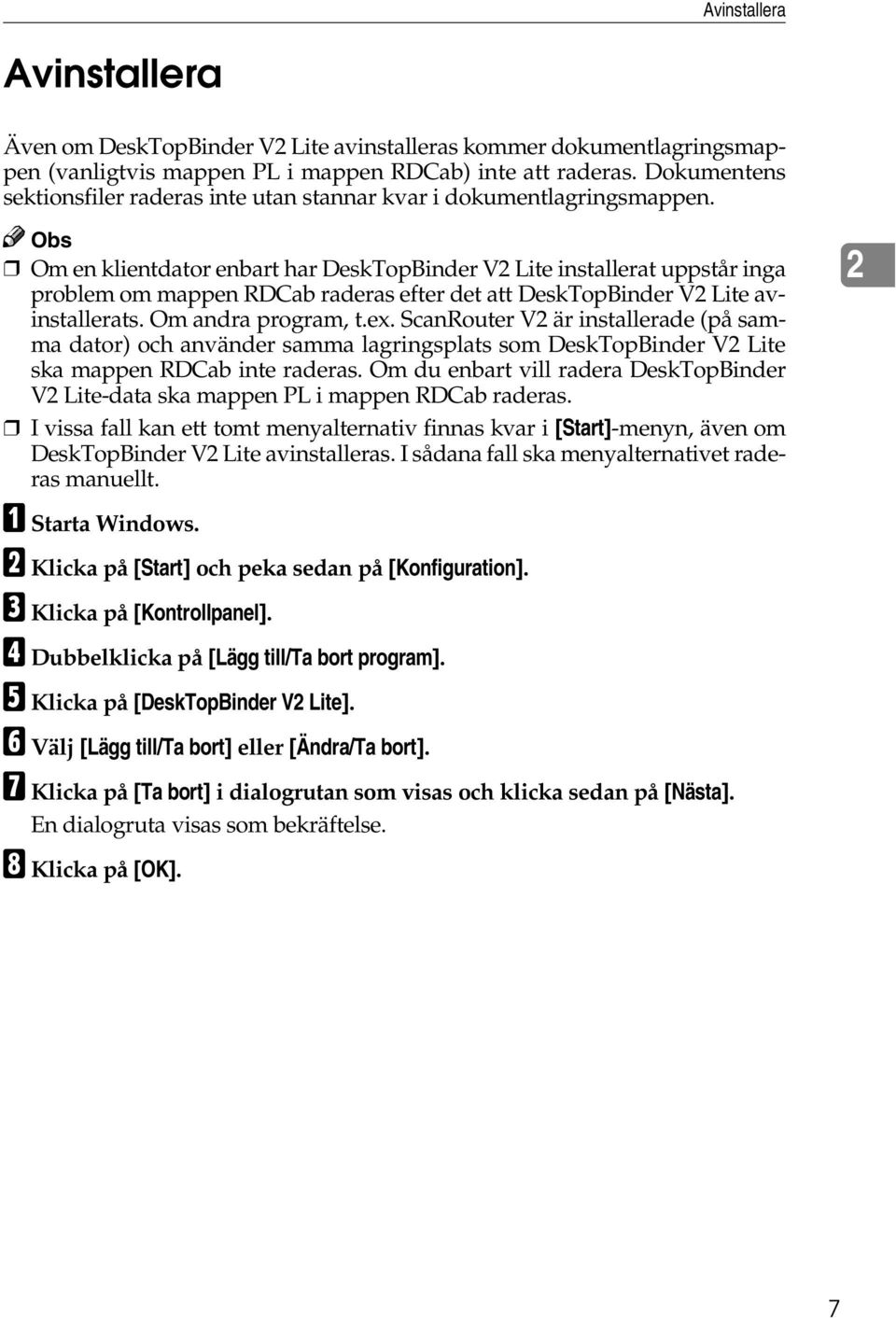 Obs Om en klientdator enbart har DeskTopBinder V2 Lite installerat uppstår inga problem om mappen RDCab raderas efter det att DeskTopBinder V2 Lite avinstallerats. Om andra program, t.ex.