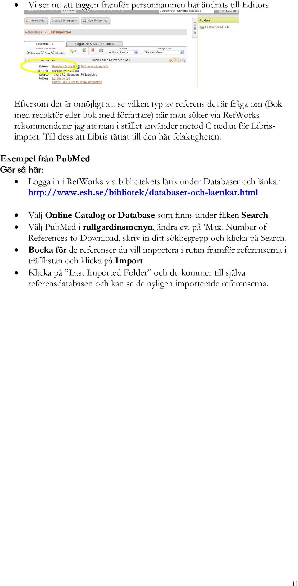 nedan för Librisimport. Till dess att Libris rättat till den här felaktigheten. Exempel från PubMed Logga in i RefWorks via bibliotekets länk under Databaser och länkar http://www.esh.