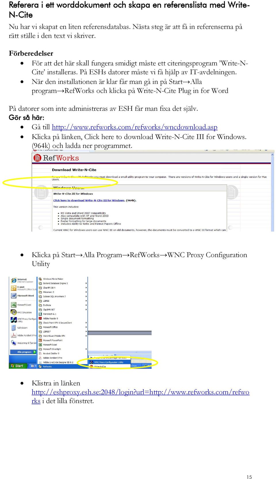När den installationen är klar får man gå in på Start Alla program RefWorks och klicka på Write-N-Cite Plug in for Word På datorer som inte administreras av ESH får man fixa det själv.