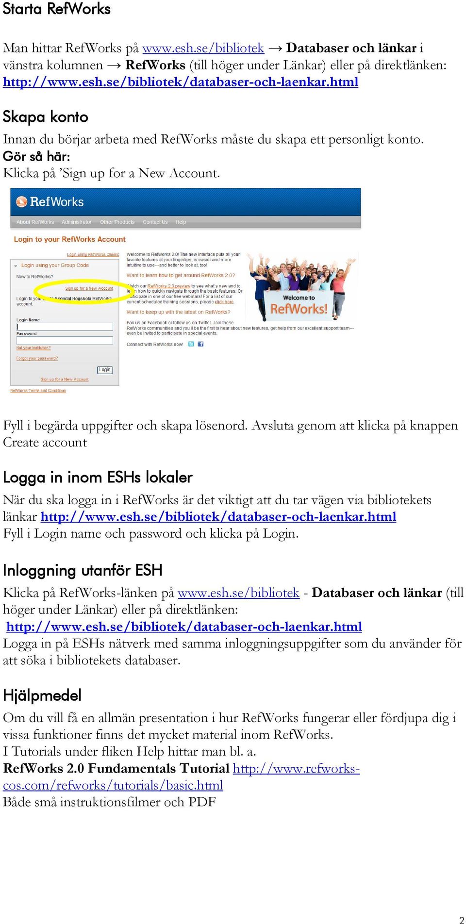 Avsluta genom att klicka på knappen Create account Logga in inom ESHs lokaler När du ska logga in i RefWorks är det viktigt att du tar vägen via bibliotekets länkar http://www.esh.