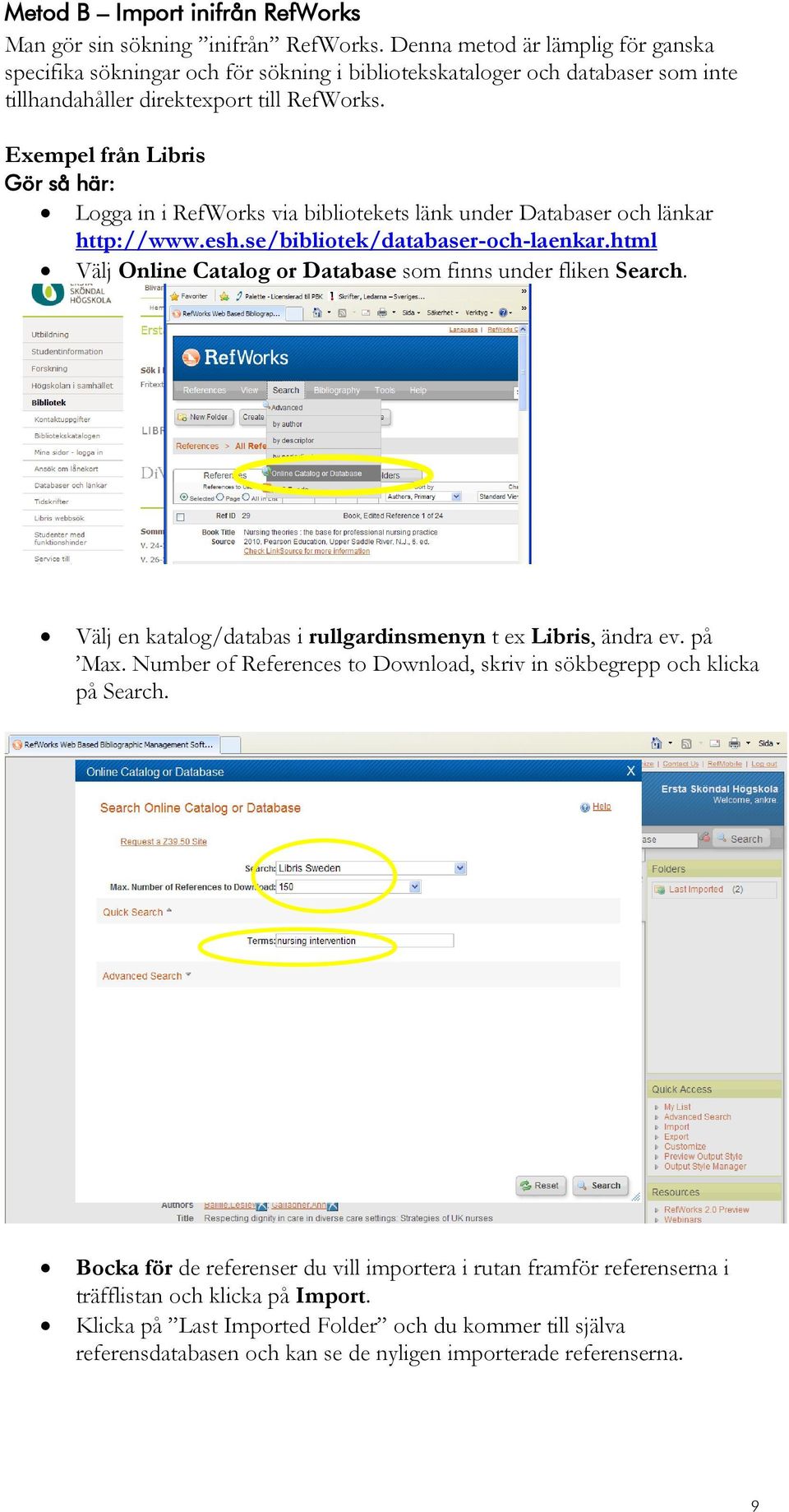 Exempel från Libris Logga in i RefWorks via bibliotekets länk under Databaser och länkar http://www.esh.se/bibliotek/databaser-och-laenkar.