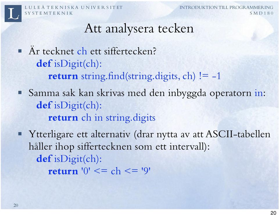 = -1 Samma sak kan skrivas med den inbyggda operatorn in: def isdigit(ch): return ch in