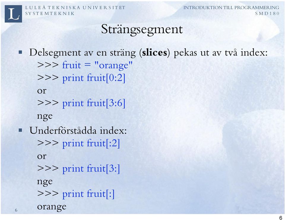 print fruit[3:6] nge Underförstådda index: >>> print