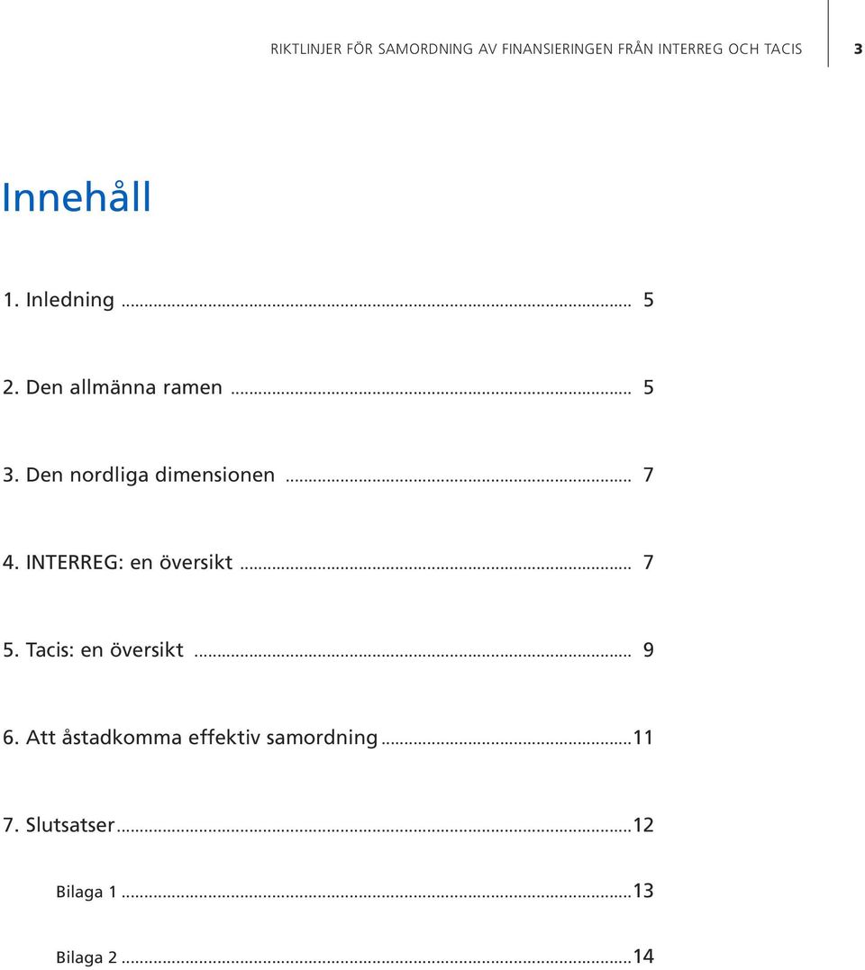 Den nordliga dimensionen... 7 4. INTERREG: en översikt... 7 5.