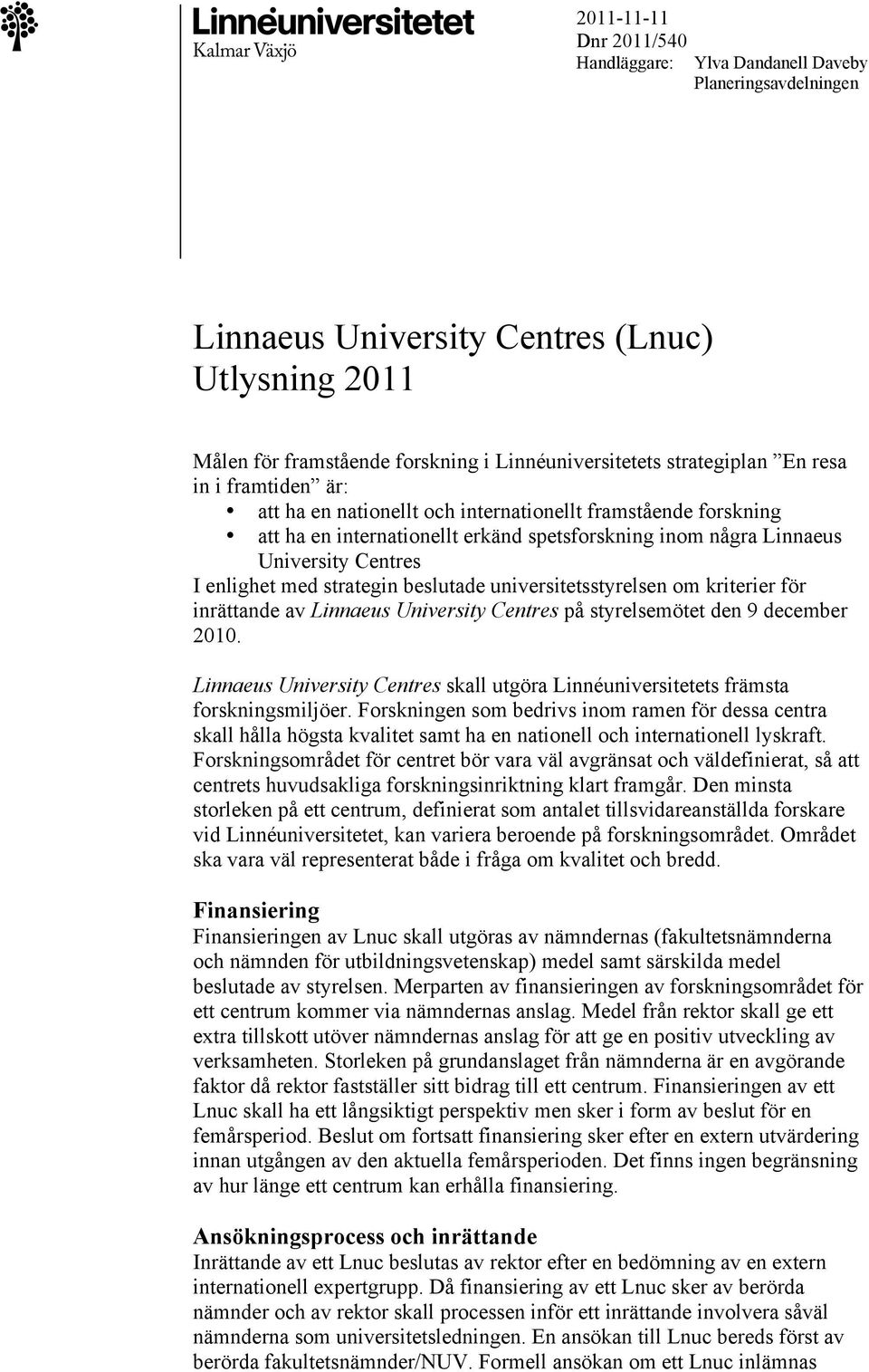 strategin beslutade universitetsstyrelsen om kriterier för inrättande av Linnaeus University Centres på styrelsemötet den 9 december 2010.