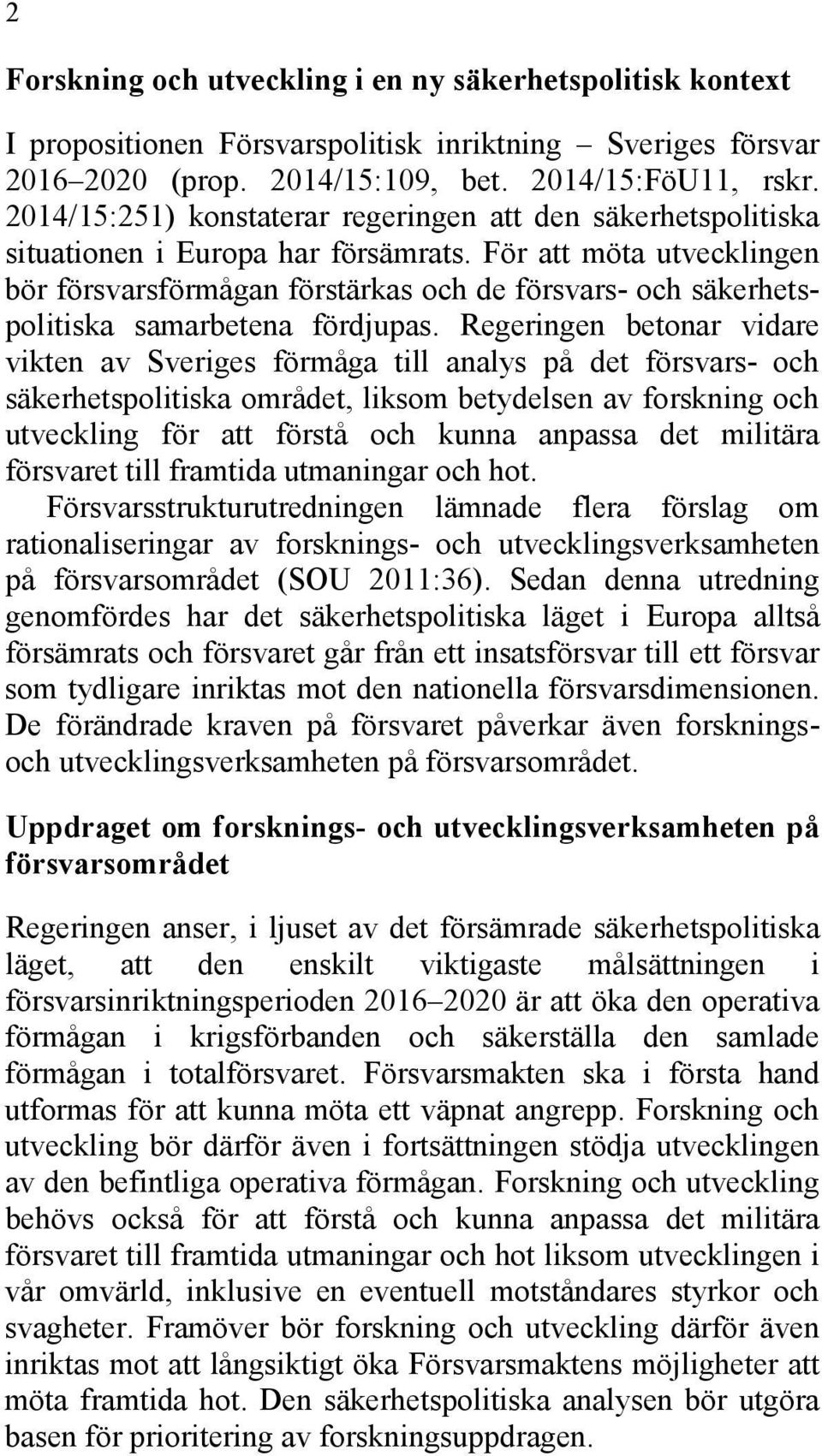 För att möta utvecklingen bör försvarsförmågan förstärkas och de försvars- och säkerhetspolitiska samarbetena fördjupas.