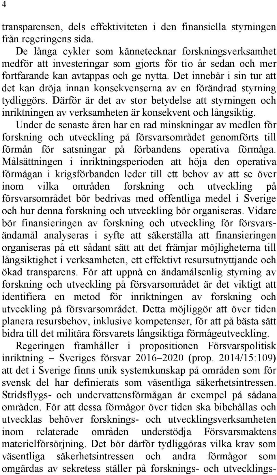 Det innebär i sin tur att det kan dröja innan konsekvenserna av en förändrad styrning tydliggörs.