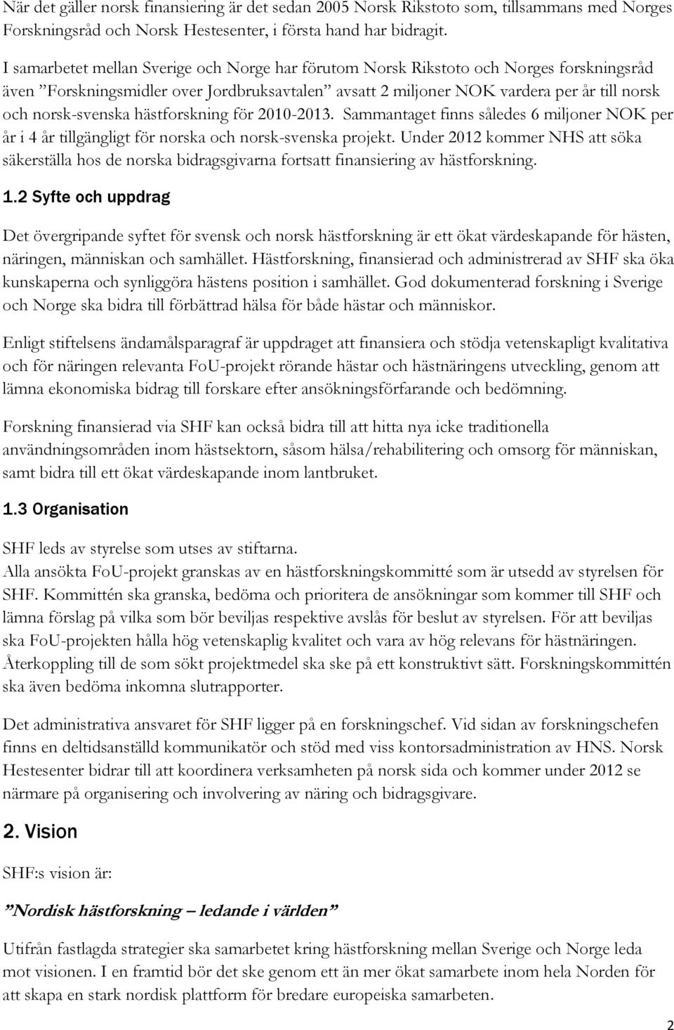 hästforskning för 2010-2013. Sammantaget finns således 6 miljoner NOK per år i 4 år tillgängligt för norska och norsk-svenska projekt.