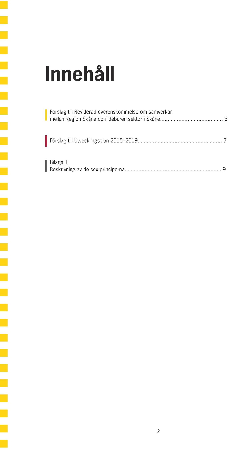 Skåne... 3 Förslag till Utvecklingsplan 2015 2019.