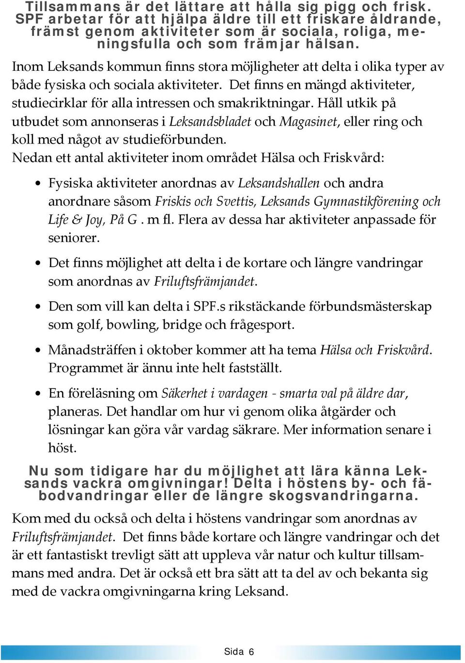 Inom Leksands kommun finns stora möjligheter att delta i olika typer av både fysiska och sociala aktiviteter. Det finns en mängd aktiviteter, studiecirklar för alla intressen och smakriktningar.