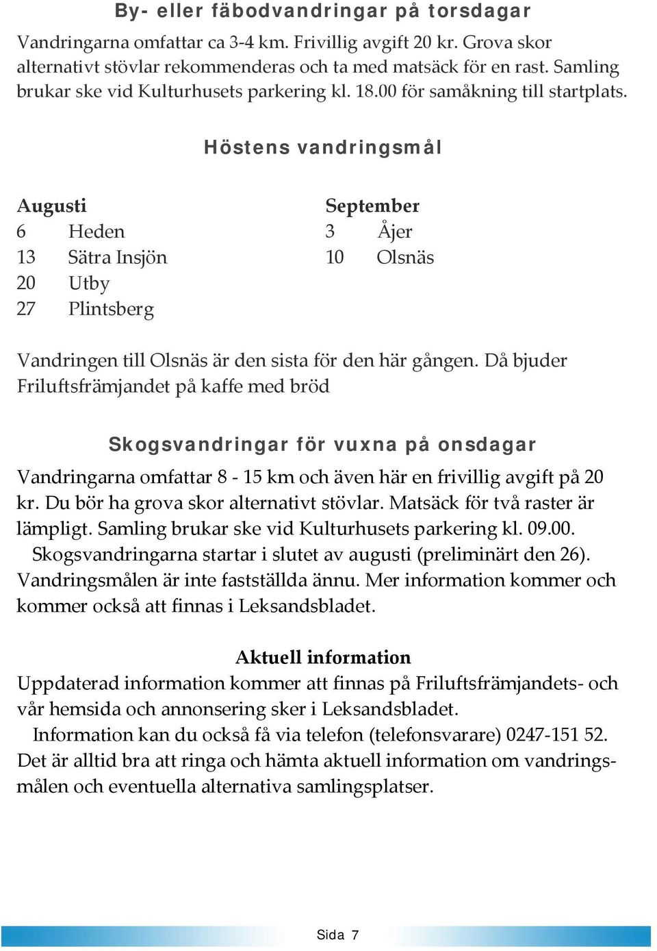 Höstens vandringsmål Augusti September 6 Heden 3 Åjer 13 Sätra Insjön 10 Olsnäs 20 Utby 27 Plintsberg Vandringen till Olsnäs är den sista för den här gången.