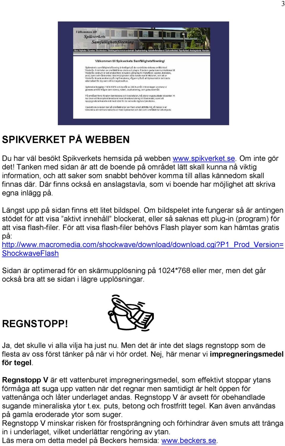 Där finns också en anslagstavla, som vi boende har möjlighet att skriva egna inlägg på. Längst upp på sidan finns ett litet bildspel.