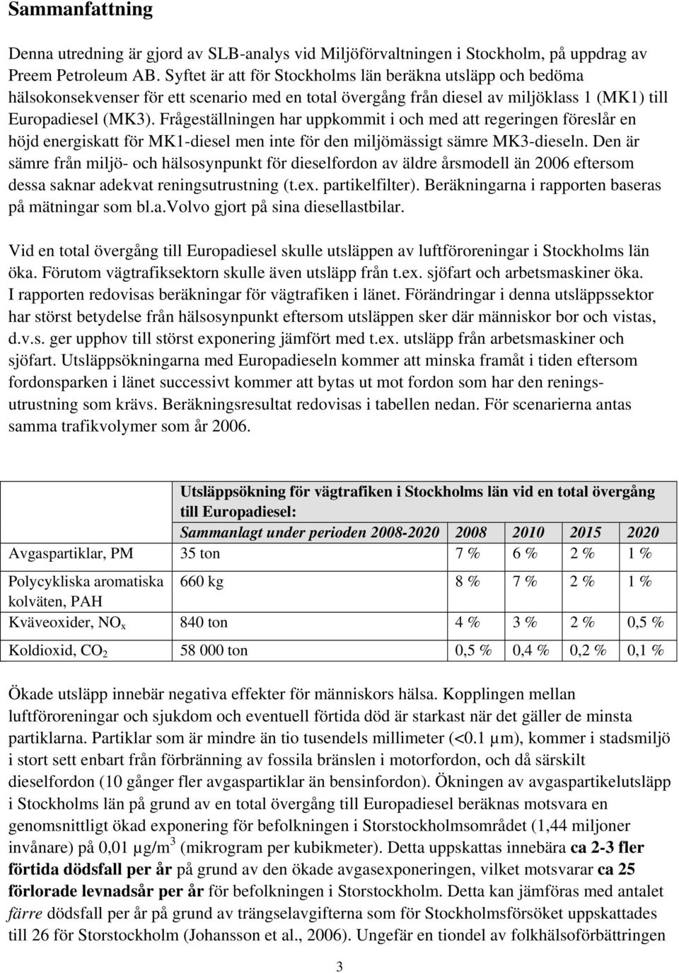 Frågeställningen har uppkommit i och med att regeringen föreslår en höjd energiskatt för MK1-diesel men inte för den miljömässigt sämre MK3-dieseln.