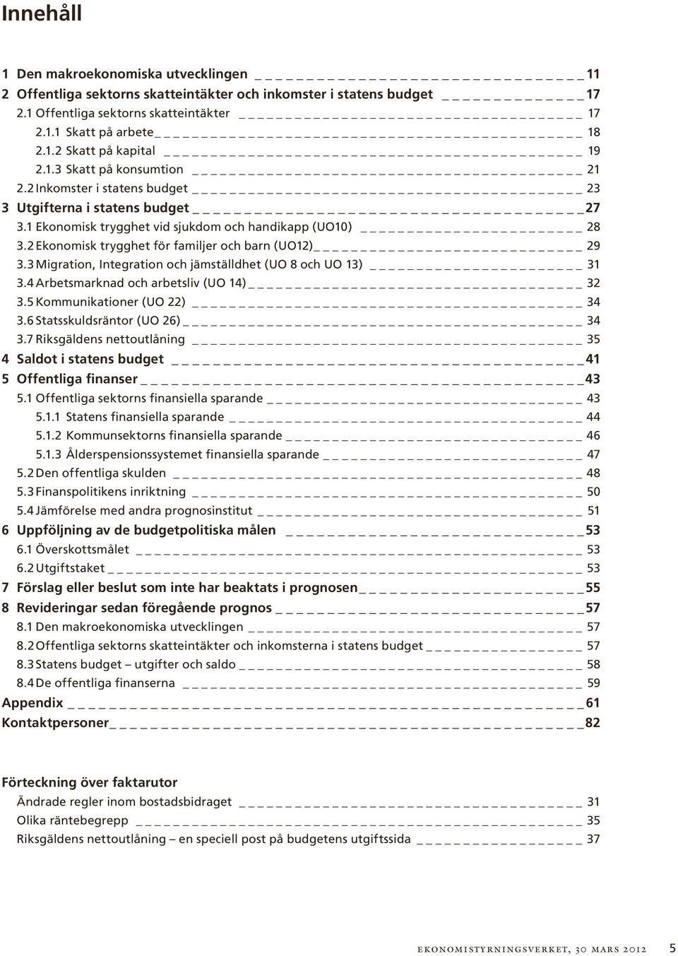 2 Ekonomisk trygghet för familjer och barn (UO12) 29 3.3 Migration, Integration och jämställdhet (UO 8 och UO 13) 31 3.4 Arbetsmarknad och arbetsliv (UO 14) 32 3.5 Kommunikationer (UO 22) 34 3.